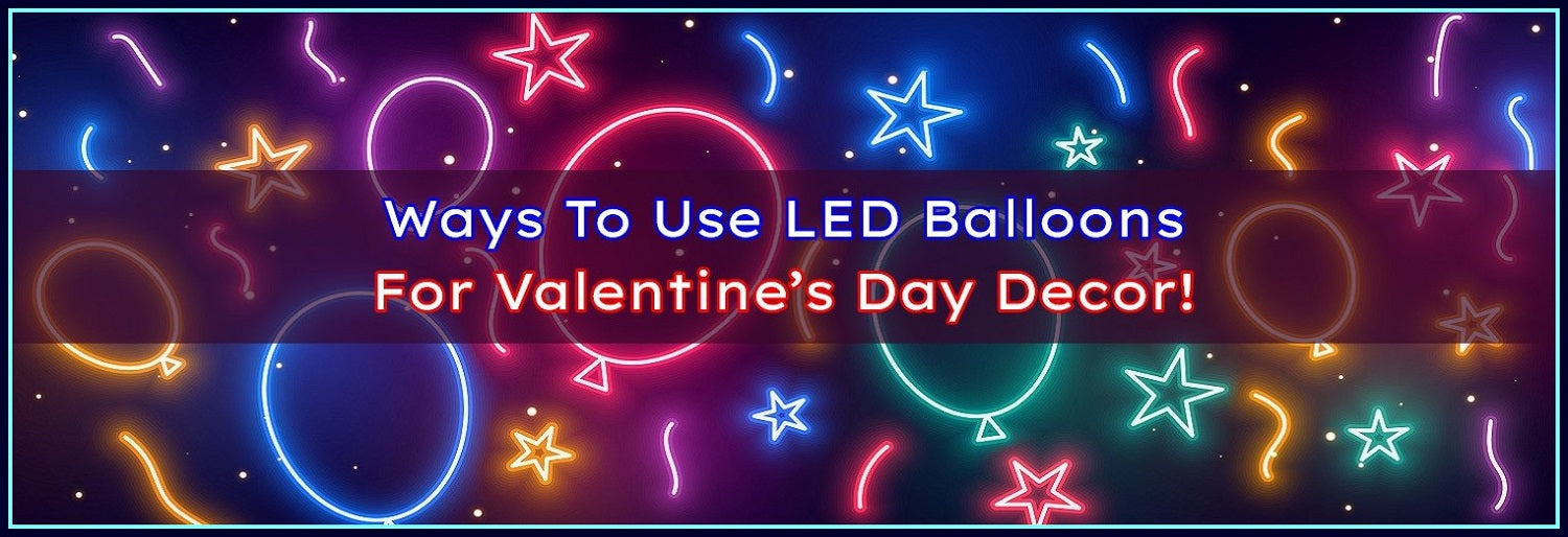 10 New Ways Of Using LED Balloons For Valentine's Decor!