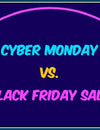 What To Expect From Cyber Monday Vs. Black Friday Face-Off?