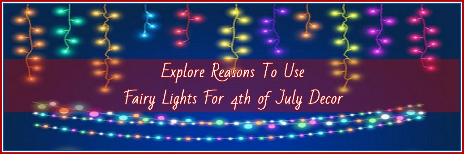 5 Convincing Reasons To Use Fairy Lights For 4th of July Decor