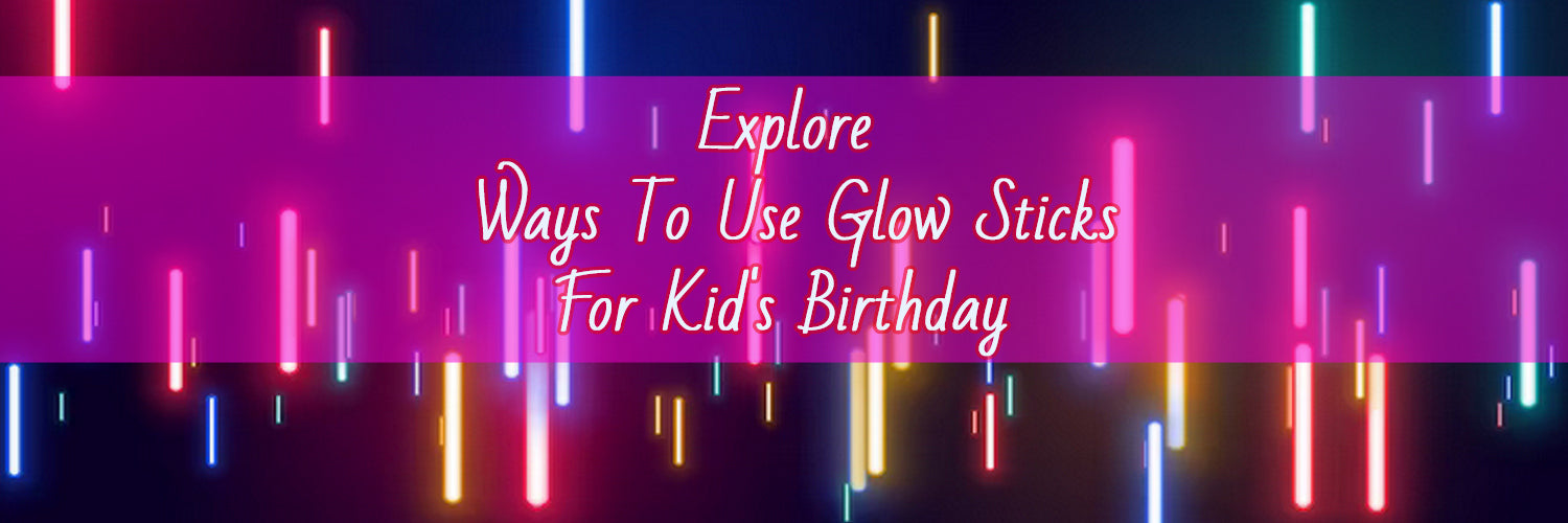 How To Use Glow Sticks For A Kid's Birthday?