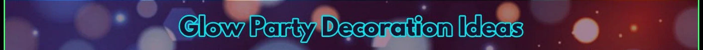 Glow Party Decoration Ideas