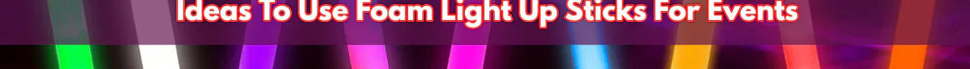 Ideas To Use Light Up Foam Sticks For Events