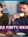 Tea Party Ideas For Unforgettable Gatherings
