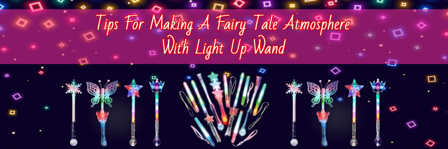 Tips For Making A Fairy Tale Atmosphere With Light Up Wand