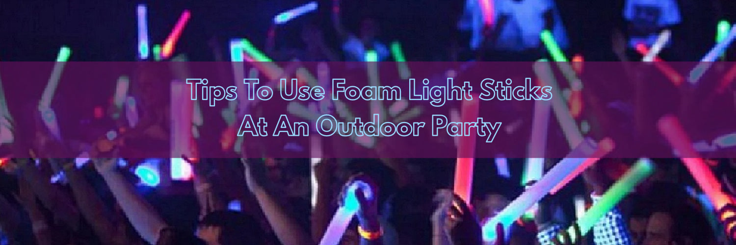 How To Use Foam Light Sticks At An Outdoor Party?