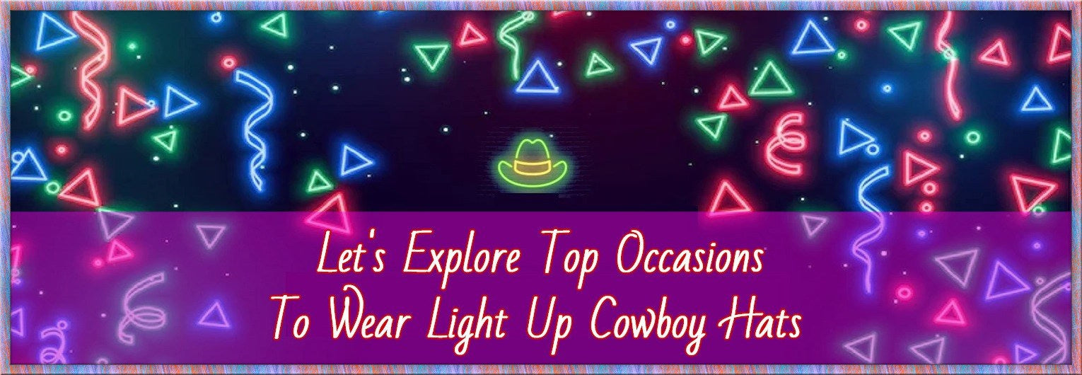 Top 5 Occasions To Wear LED Light Up Cowboy Hats
